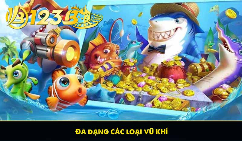 Bắn cá 3King – Chơi game bắn cá đổi thưởng tiền mặt uy tín 6 Đa dạng các loại vũ khí