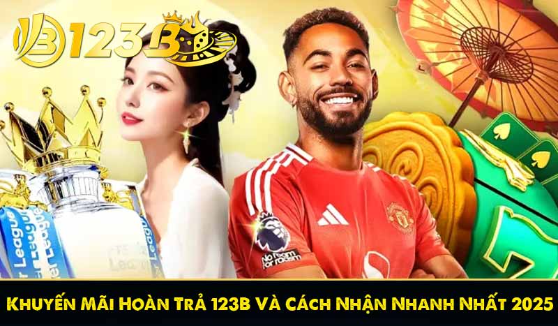 Khuyến Mãi Hoàn Trả 123B Và Cách Nhận Nhanh Nhất 2025 1 Khuyến Mãi Hoàn Trả 123B Và Cách Nhận Nhanh Nhất 2025
