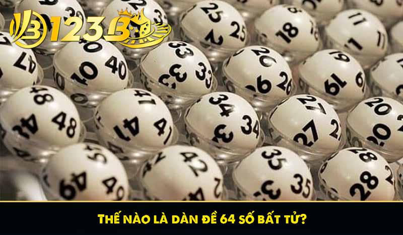 Dàn đề 64 số là gì? Phương pháp tạo dàn đề 64 số tại 123B 6 Thế nào là dàn đề 64 số bất tử?