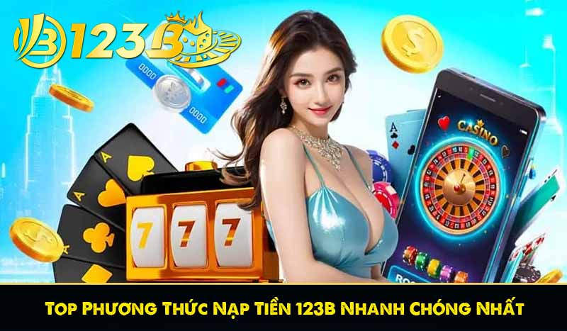 Top Phương Thức Nạp Tiền 123B Nhanh Chóng Nhất
