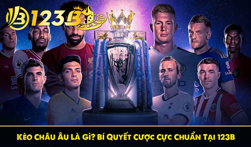 Kèo Châu Âu Là Gì? Bí Quyết Cược Cực Chuẩn Tại 123B 1 Kèo Châu Âu Là Gì? Bí Quyết Cược Cực Chuẩn Tại 123B