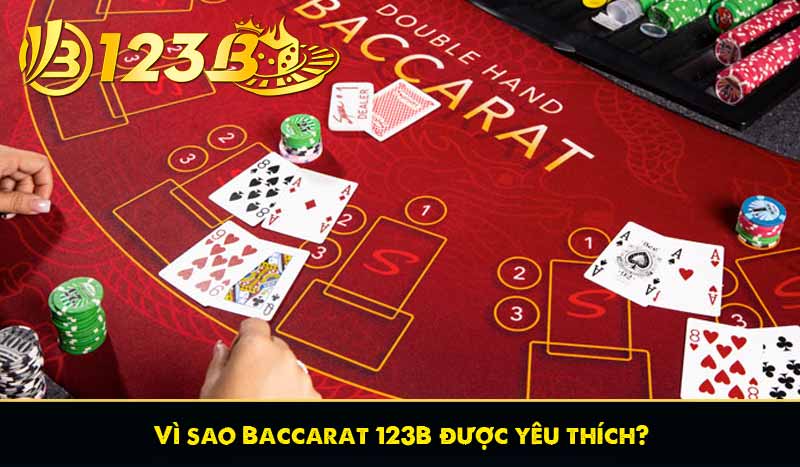 Baccarat 123B – Trải Nghiệm Game Bài Đỉnh Cao Tại 123B 6 Vì sao Baccarat 123B được yêu thích?